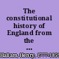 The constitutional history of England from the accession of Henry VII to the death of George II