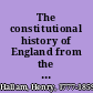 The constitutional history of England from the accession of Henry VII. to the death of George II.