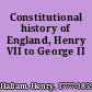 Constitutional history of England, Henry VII to George II