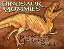 Dinosaur mummies : beyond bare-bone fossils /
