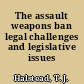 The assault weapons ban legal challenges and legislative issues /