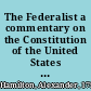 The Federalist a commentary on the Constitution of the United States : a collection of essays /