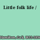 Little folk life /