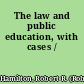 The law and public education, with cases /
