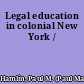 Legal education in colonial New York /