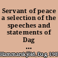 Servant of peace a selection of the speeches and statements of Dag Hammarskjold, Secretary-General of the United Nations, 1953-1961 /