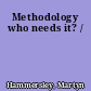 Methodology who needs it? /