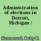 Administration of elections in Detroit, Michigan /