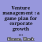 Venture management : a game plan for corporate growth and diversification /