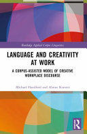 Language and creativity at work : a corpus-assisted model of creative workplace discourse /