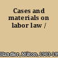 Cases and materials on labor law /