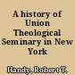 A history of Union Theological Seminary in New York /