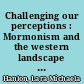 Challenging our perceptions : Mormonism and the western landscape through the eyes of Minerva Kohlhepp Teichert /