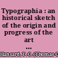 Typographia : an historical sketch of the origin and progress of the art of printing, with practical directions for conducting every department in an office : with a description of stereotype and lithography, illustrated by engravings, biographical notices, and portraits /