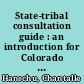 State-tribal consultation guide : an introduction for Colorado state agencies to conducting formal consultations with federally recognized American Indian tribes /
