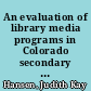 An evaluation of library media programs in Colorado secondary schools accredited by the North Central Association of Colleges and Schools  /