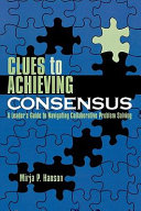 Clues to achieving consensus : a leader's guide to navigating collaborative problem solving /
