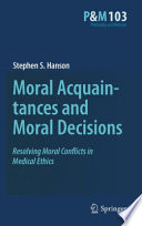 Moral acquaintances and moral decisions resolving moral conflicts in medical ethics /