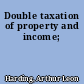 Double taxation of property and income;