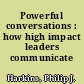 Powerful conversations : how high impact leaders communicate /