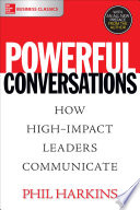 Powerful conversations : how high-impact leaders communicate /