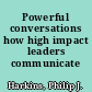 Powerful conversations how high impact leaders communicate /