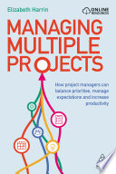 Managing multiple projects : how project managers can balance priorities, manage expectations and increase productivity /
