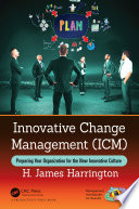 Innovative Change Management (ICM) : Preparing Your Organization for the New Innovative Culture /