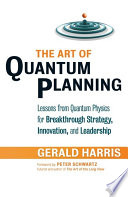 The art of quantum planning : lessons from quantum physics for breakthrough strategy, innovation, and leadership /
