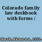 Colorado family law deskbook with forms /