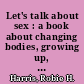 Let's talk about sex : a book about changing bodies, growing up, sex, gender and sexual health /