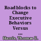 Roadblocks to Change Executive Behaviors Versus Executive Perceptions /