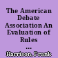The American Debate Association An Evaluation of Rules for Academic Debate /