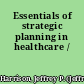 Essentials of strategic planning in healthcare /