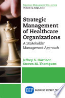 Strategic management of healthcare organizations : a stakeholder management approach /