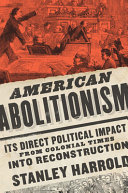 American Abolitionism : Its Direct Political Impact from Colonial Times into Reconstruction /