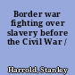 Border war fighting over slavery before the Civil War /