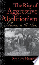 The rise of aggressive abolitionism : addresses to the slaves /