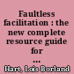 Faultless facilitation : the new complete resource guide for team leaders and facilitators /