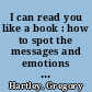 I can read you like a book : how to spot the messages and emotions people are really sending with their body language /