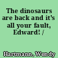 The dinosaurs are back and it's all your fault, Edward! /