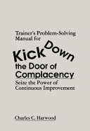 Trainer's problem-solving manual for Kick down the door of complacency : seize the power of continuous improvement /