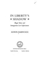 In liberty's shadow : illegal aliens and immigration law enforcement /