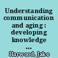 Understanding communication and aging : developing knowledge and awareness.