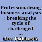 Professionalizing business analysis : breaking the cycle of challenged projects /