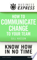 How to communicate change to your team : keep your team informed and engaged /
