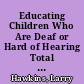 Educating Children Who Are Deaf or Hard of Hearing Total Communication /