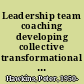 Leadership team coaching developing collective transformational leadership /