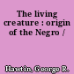 The living creature : origin of the Negro /