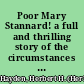 Poor Mary Stannard! a full and thrilling story of the circumstances connected with her murder : [his]tory of the monstrous Madison crime: the most mysterious of all the cases which have baptized Connecticut in blood : the only true and reliable account : the clairvoyant's wonderful story.